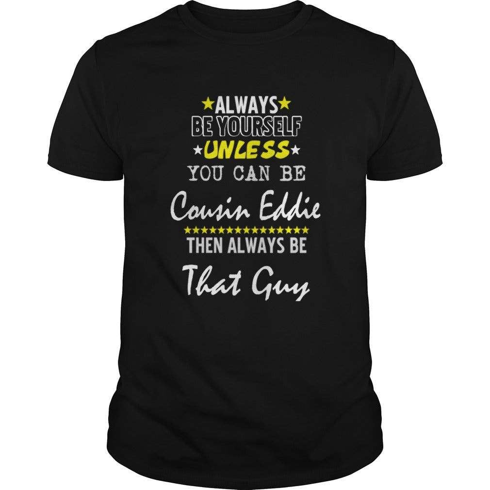 Always Be Yourself Unless You Can Be Cousin Eddie Funny Christmas Vacation shirt