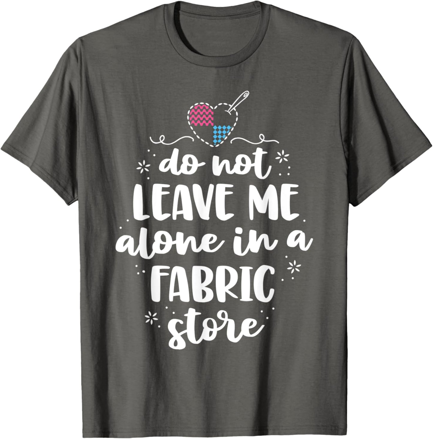 Do Not Leave Me Alone In Fabric Store Yarn Quilting