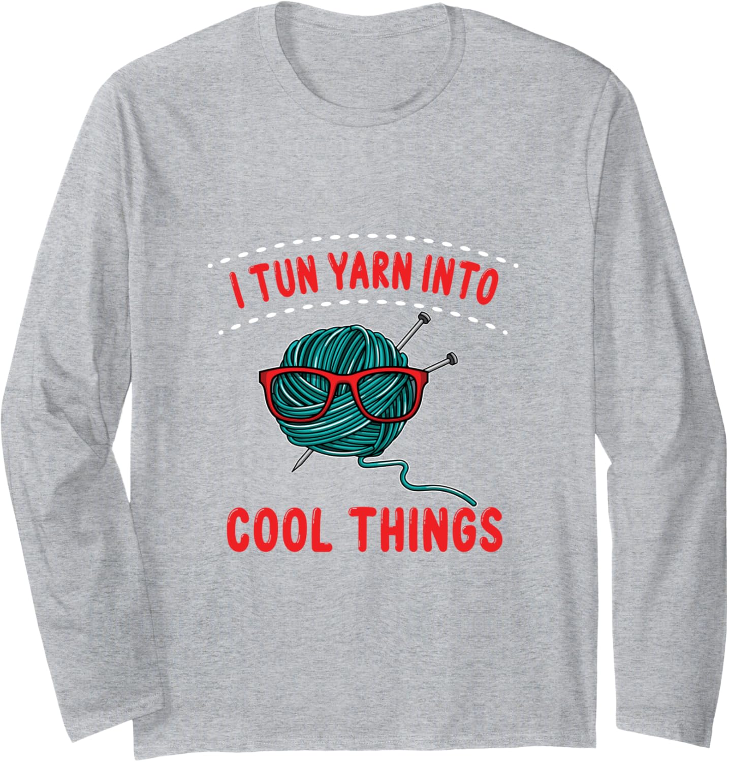 I Turn Yarn into cool Things Long Sleeve