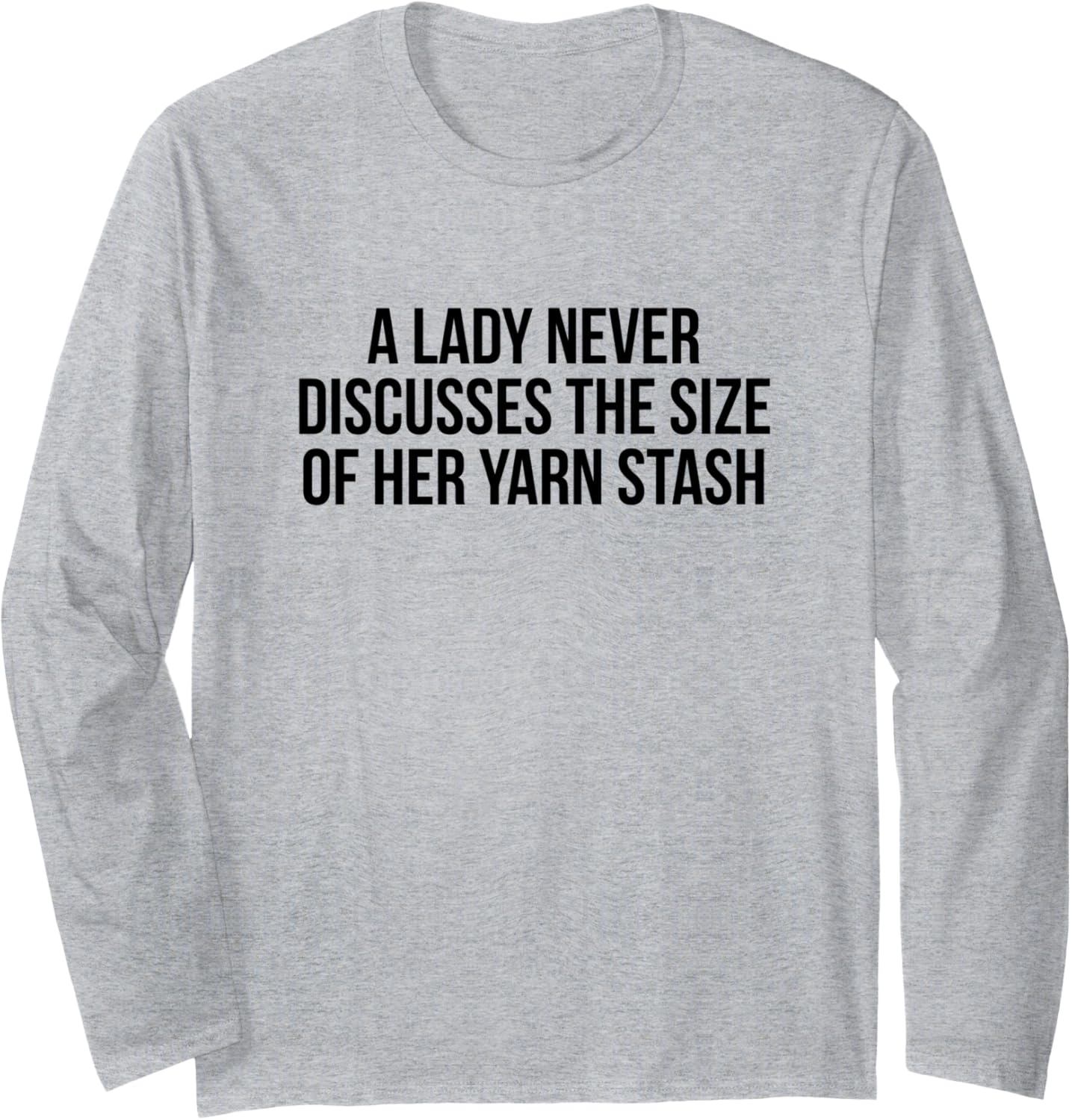 A Lady Never Discusses The Size of Her Yarn Stash Long Sleeve