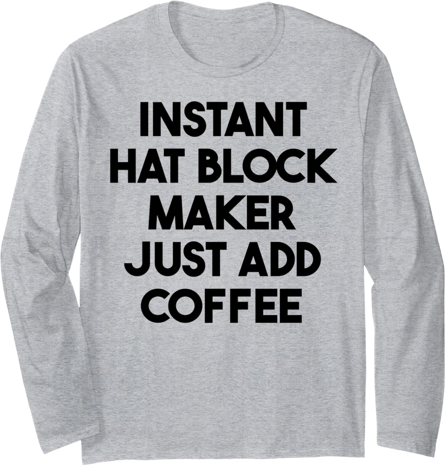 Instant Hat Block Maker Just Add Coffee Long Sleeve