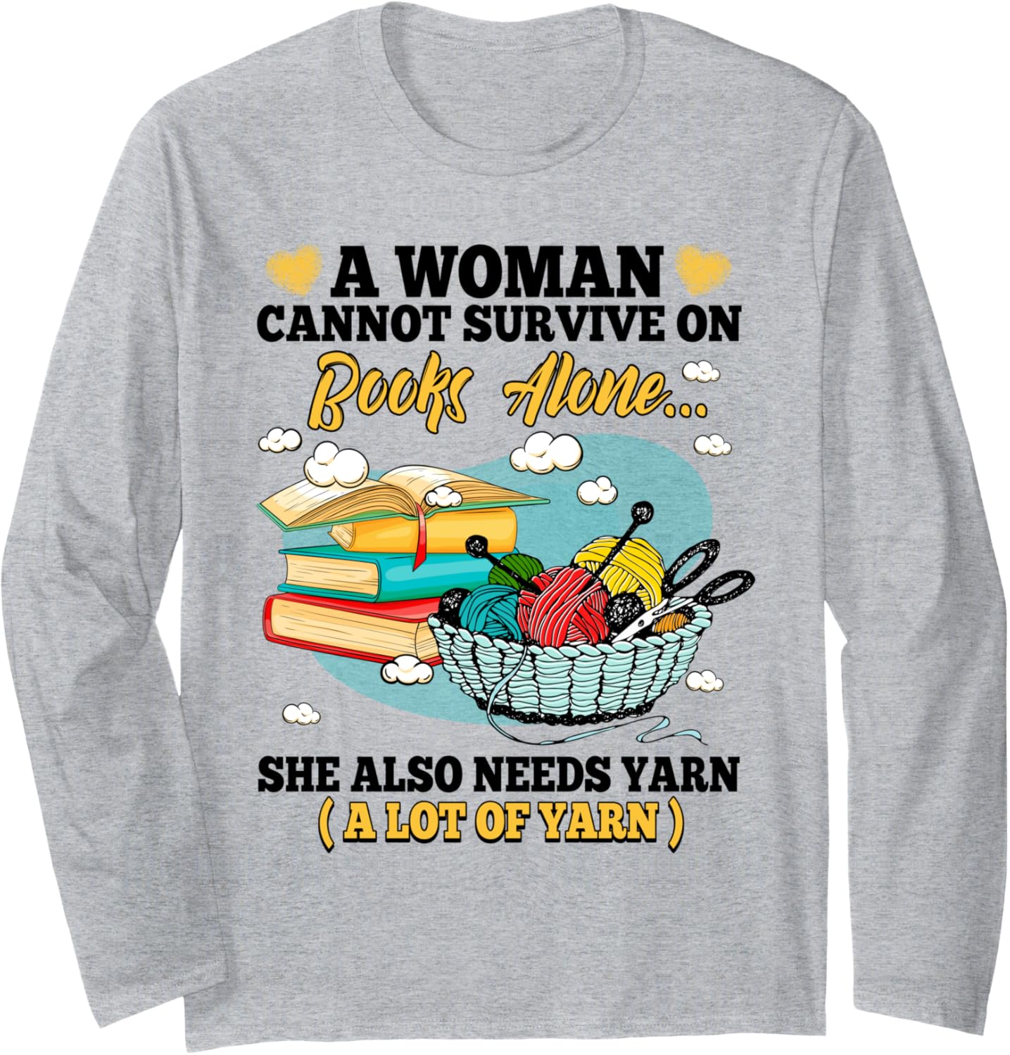 A Woman Cannot Survive On Books Alone She Also Needs Yarn Long Sleeve