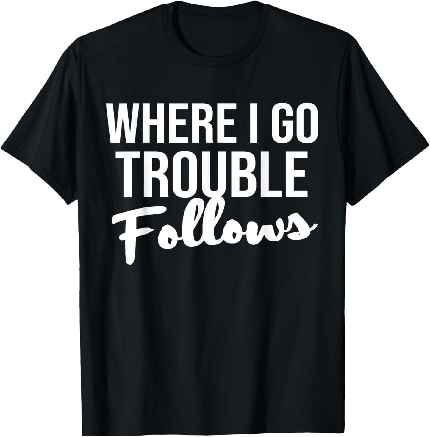 Where I Go Trouble Follows Funny Trouble Makers