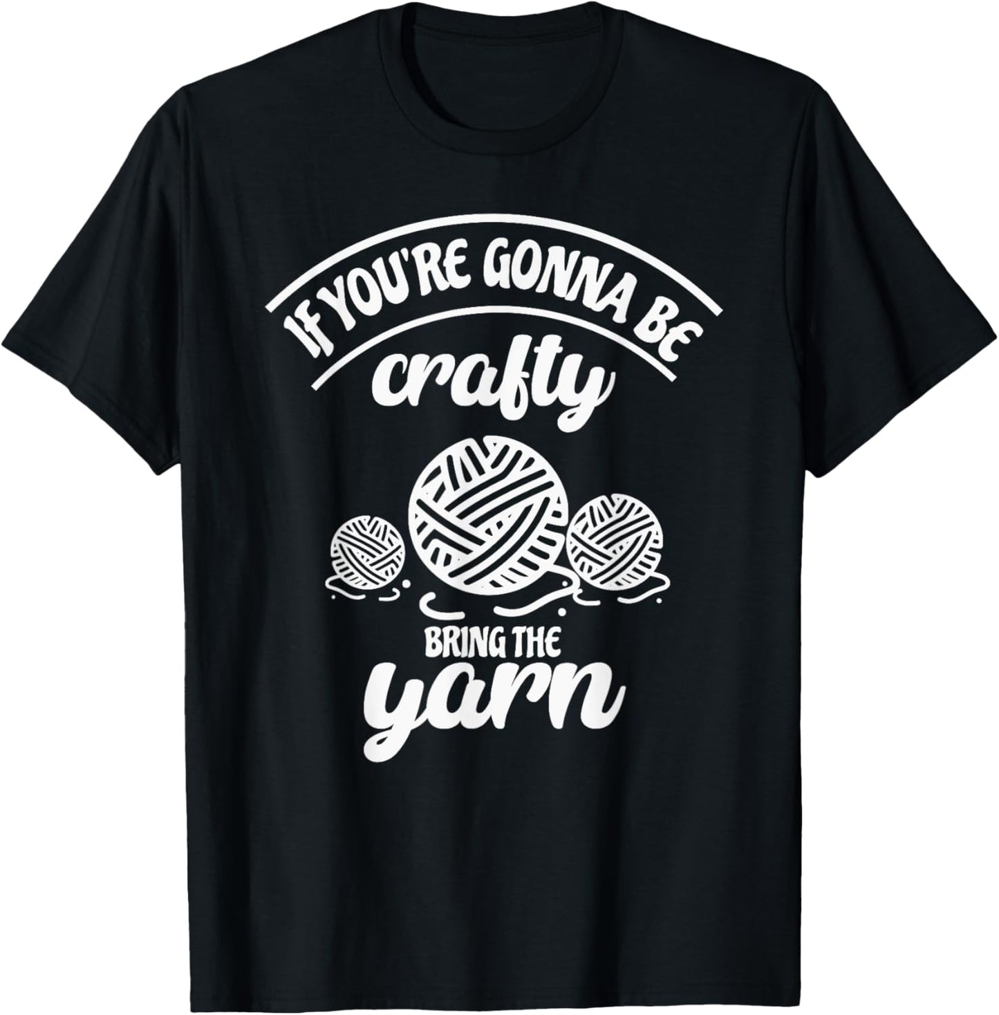 If You're Gonna Be Crafty Bring The Yarn