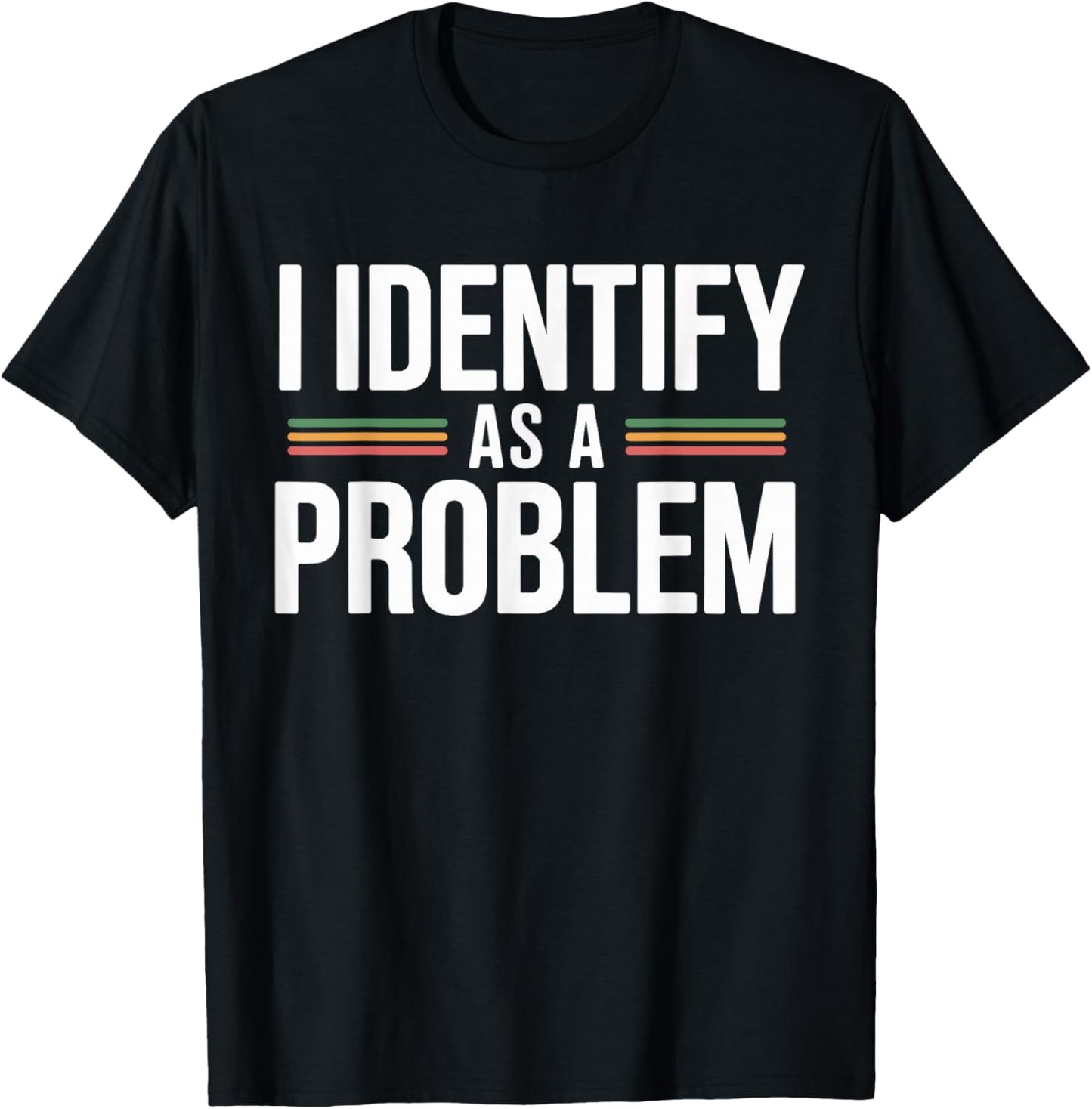 I Identify As A Problem Funny Sarcasm Humor Trouble Maker