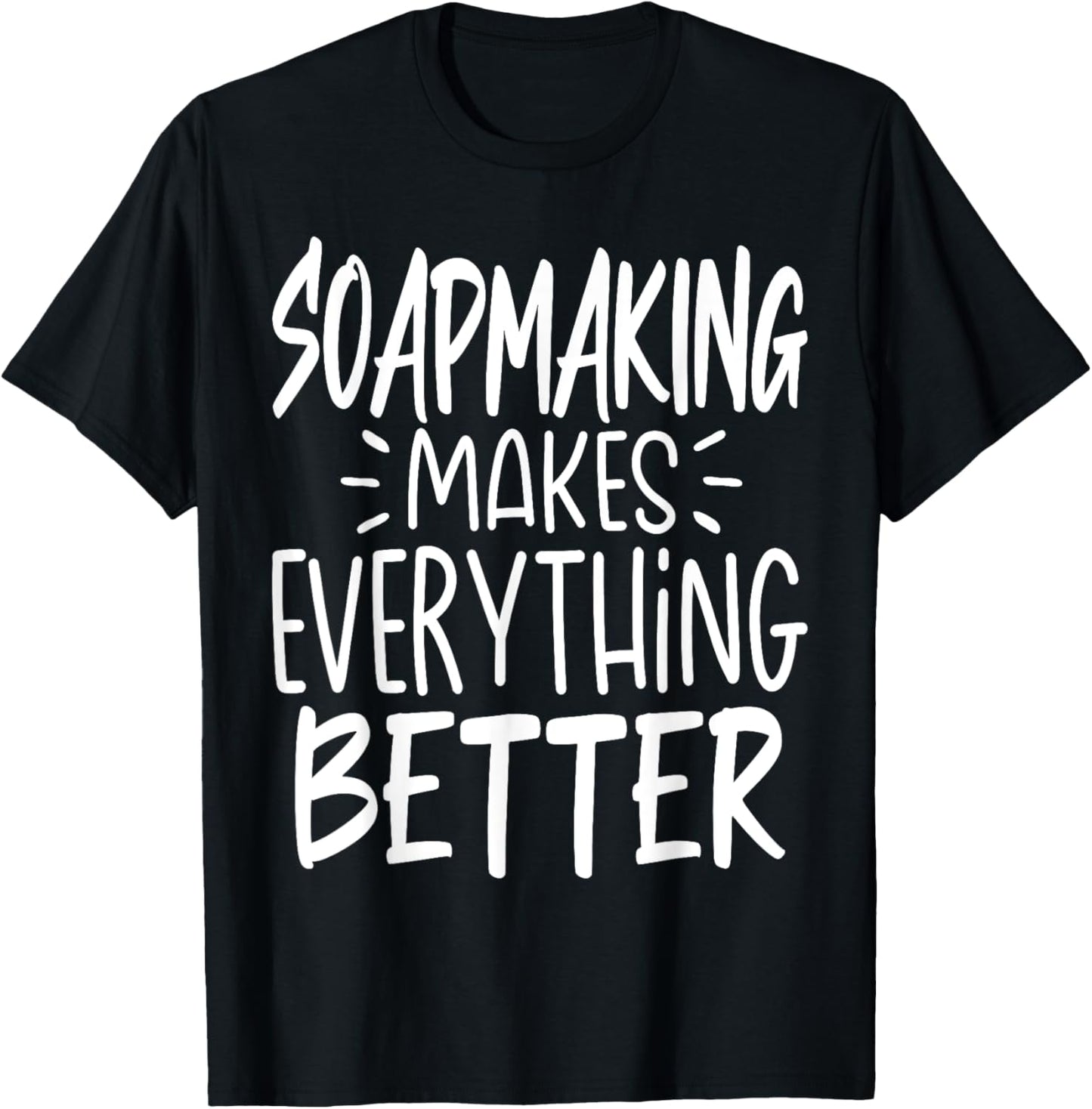 Soapmaking Makes Everything Better - Funny Soap Maker