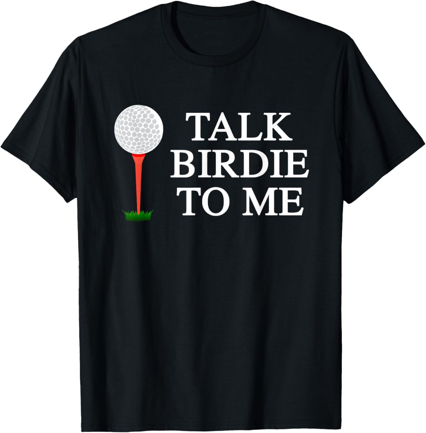 Talk Birdie To Me Golf T-Shirt Ball Maker Golf Players