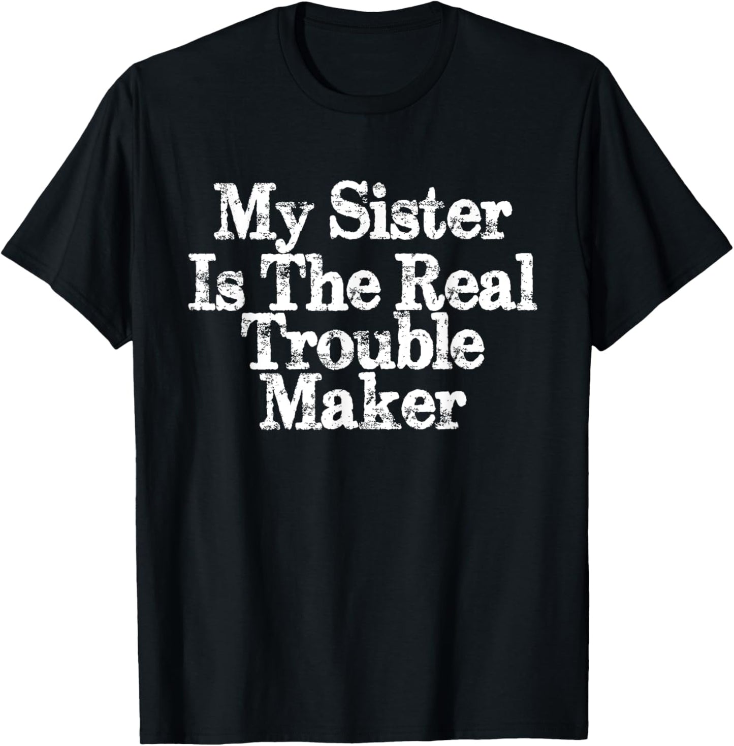 My Sister Is The Real Trouble Maker Funny Sarcastic Brother