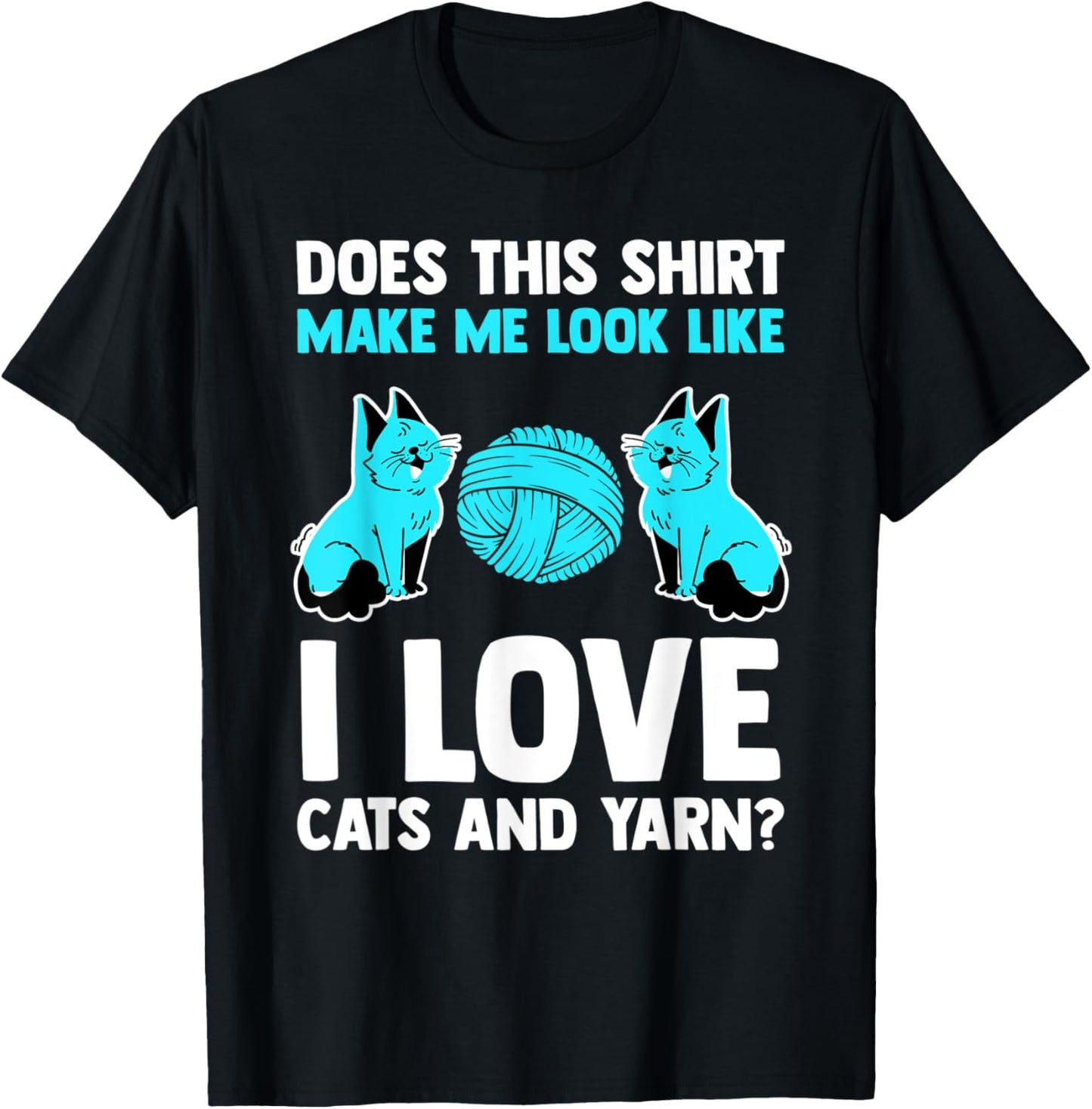 does this shirt make me look like I love cats and yarn? cat