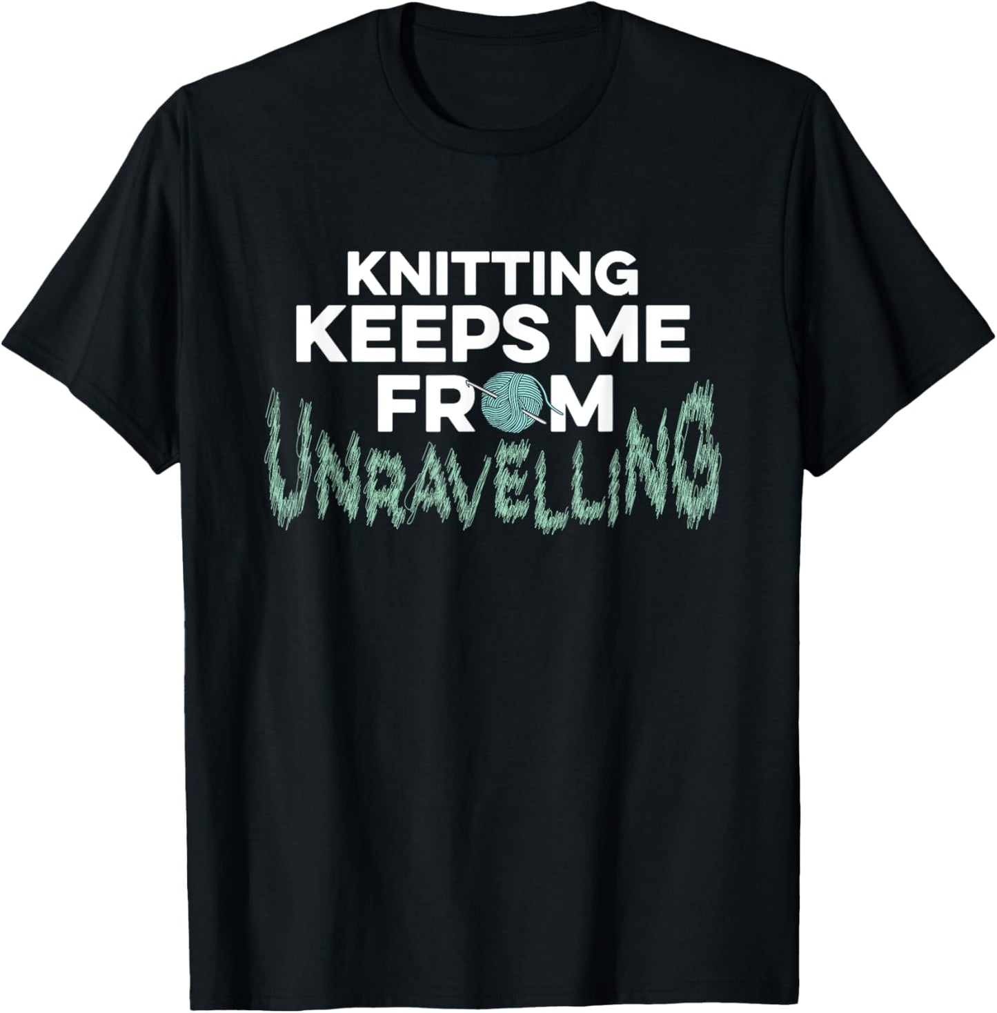 Knitting Keeps Me From Unravelling Yarn Crochet Knitter