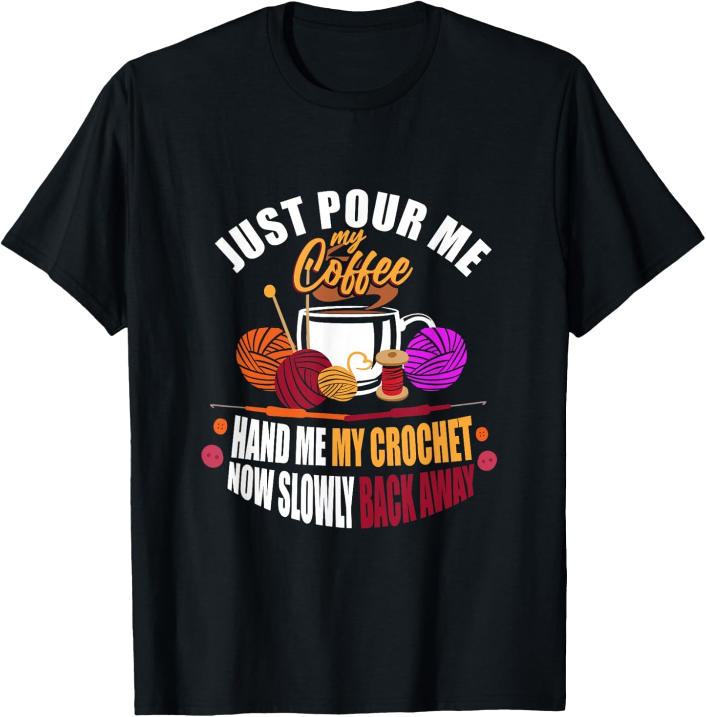 Just Pour Me My Coffee Hand Me My Crochet - Yarn Lover Gift