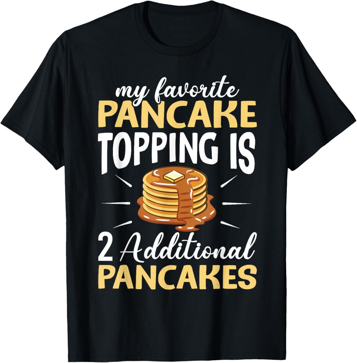 My Favorite Pancake Topping Is 2 Additional Pancakes Maker