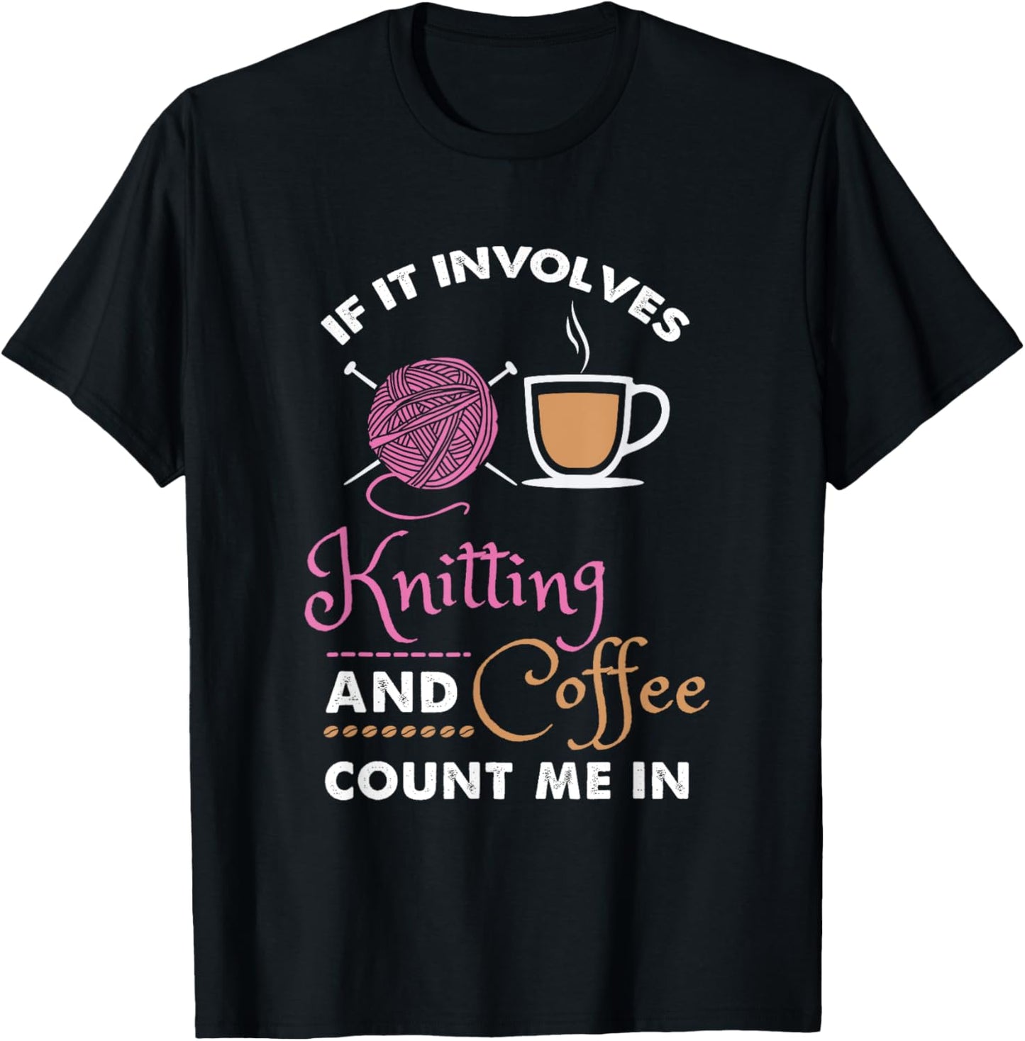 Knitting and Coffee Count Me In - Funny Yarn Lover