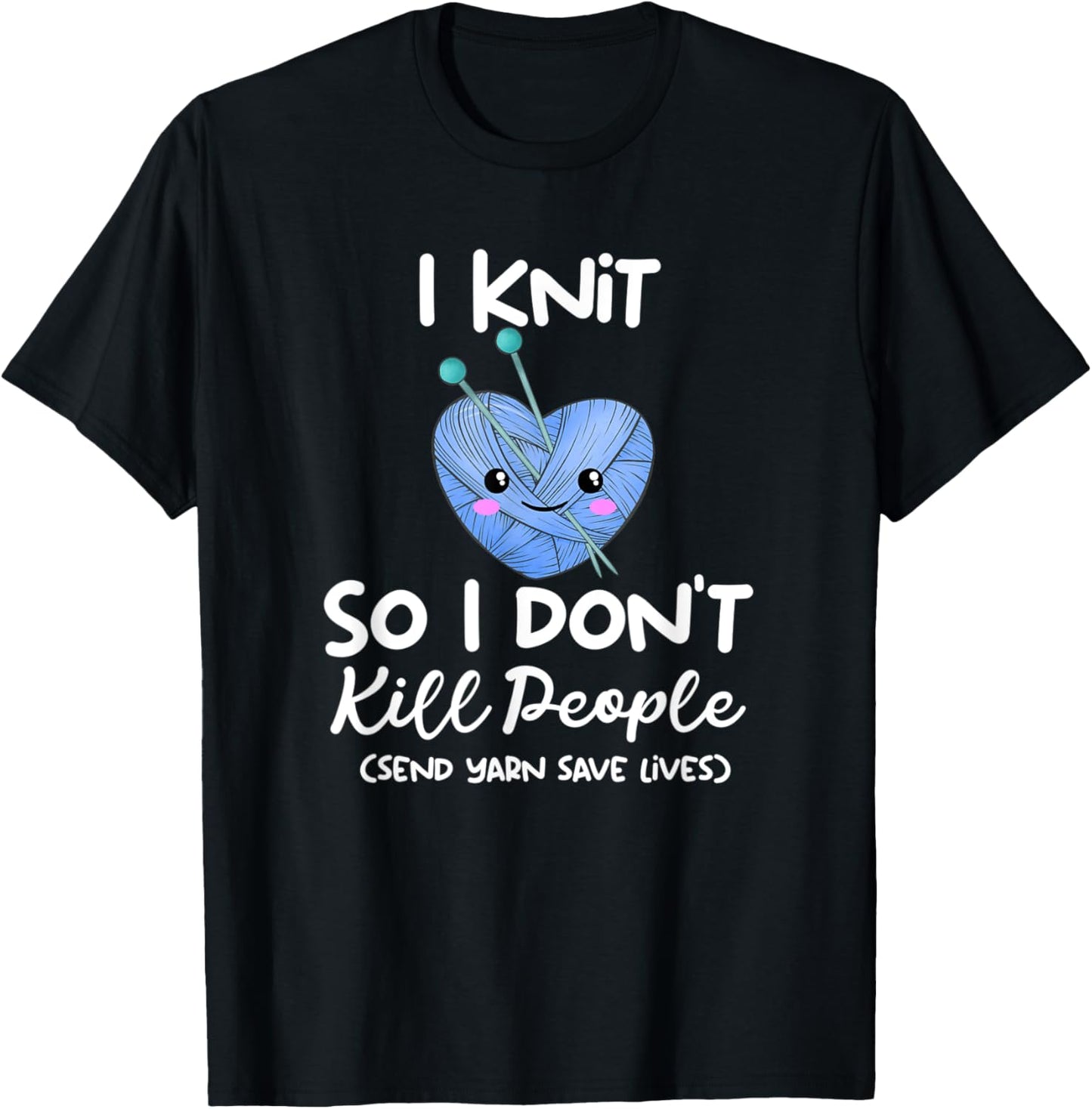 Funny Kawaii I Knit So I Don\u2019t Kill People Send Yarn