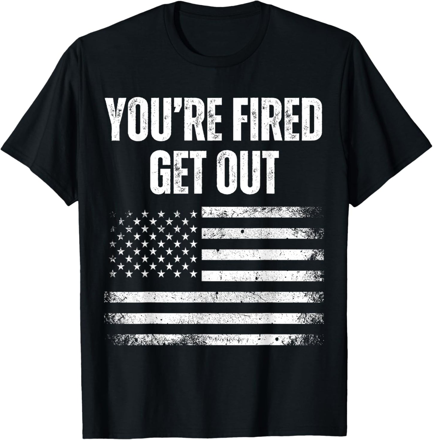 Youre Fired Get Out America Flag Usa Funny