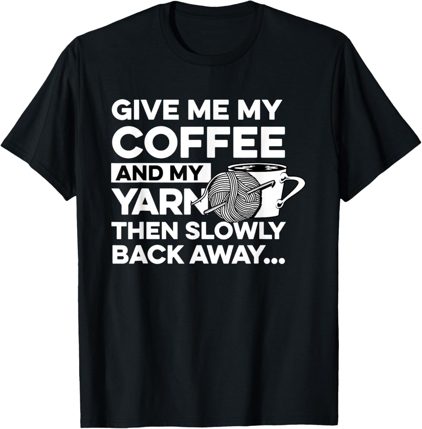 Give Me My Coffee And My Yarn Crocheting Knitting