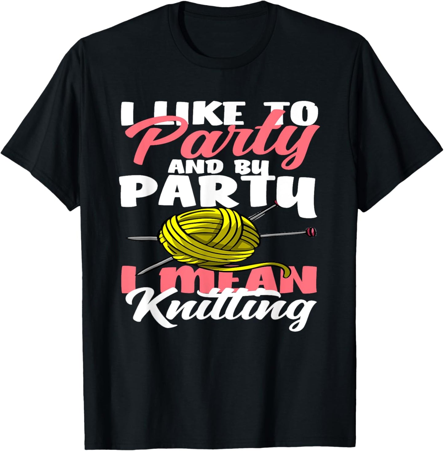 Knitting I Like To Party I Mean Knitting Hobby Yarn Knitter