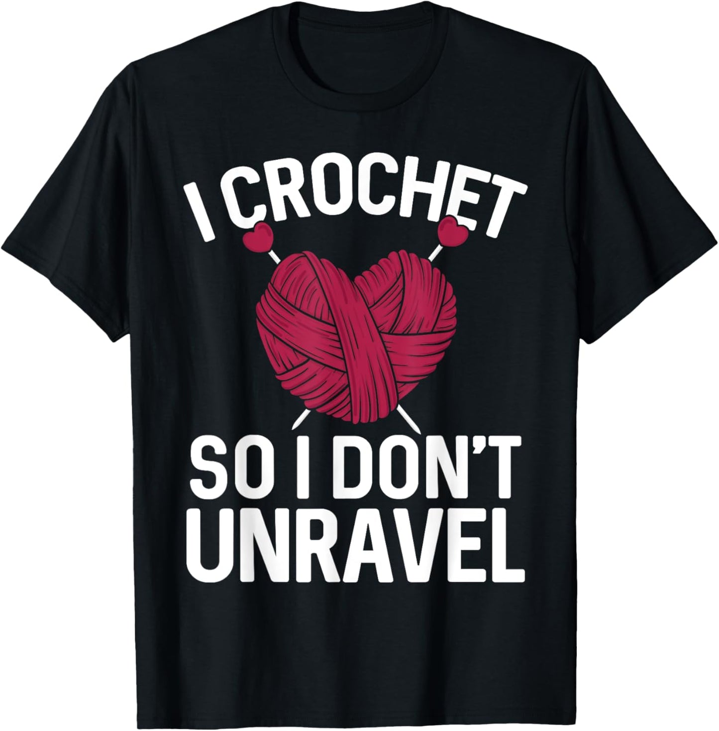 I Crochet SO I DON'T UNRAVEL Funny Yarn Lover