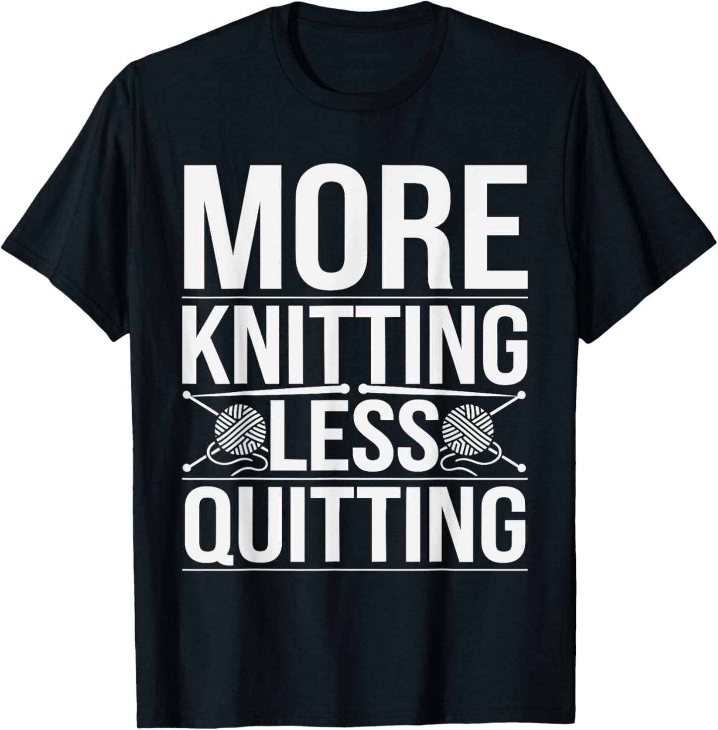More Knitting Less Quitting Funny Yarn Hobby Pun