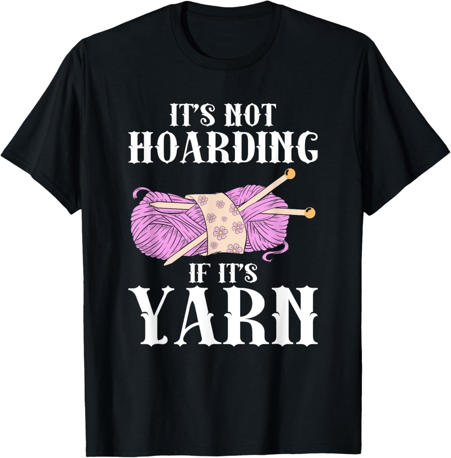 It's Not Hoarding if It's Yarn Knitting Knitters Funny
