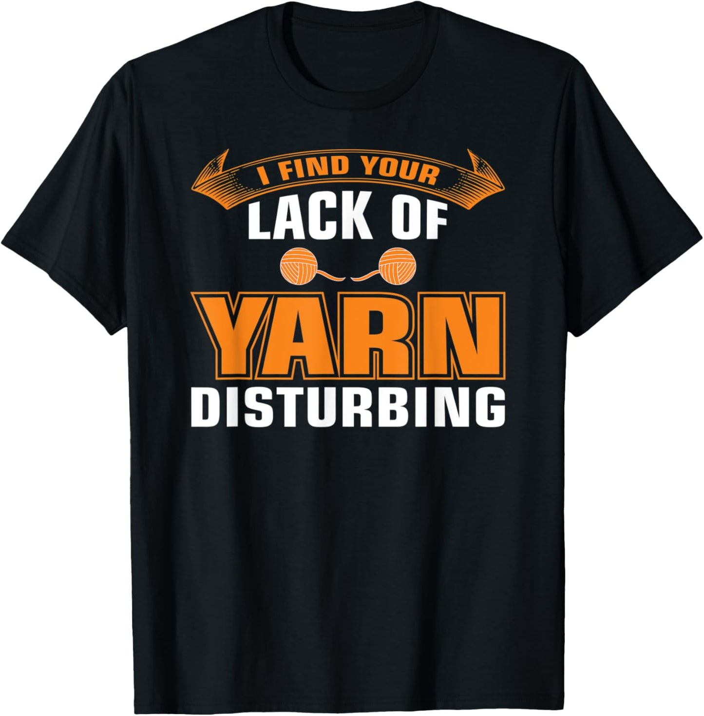 Crochet Knitting - I Find Your Lack Of Yarn Disturbing