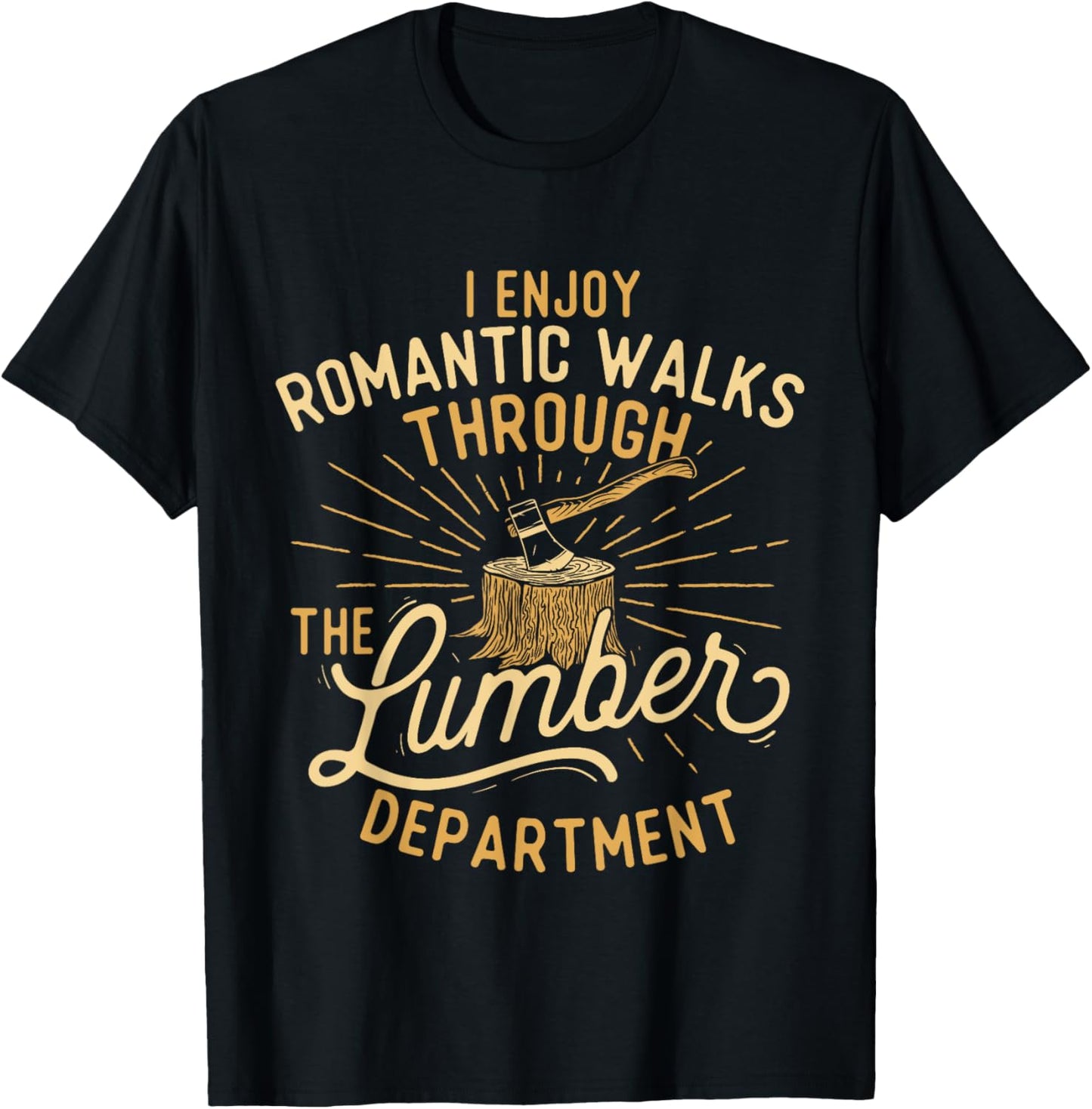 I Enjoy Romantic Walks Through The Lumber Department