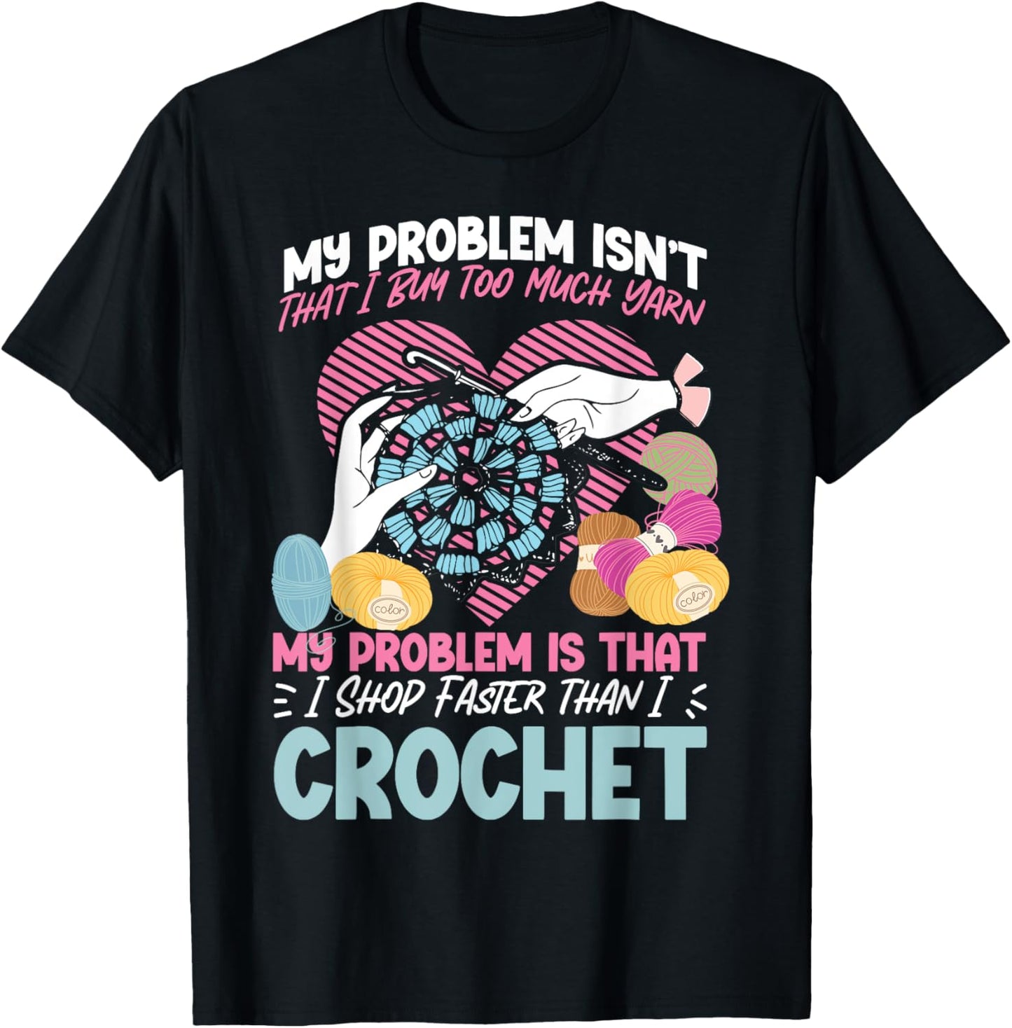Crocheting My Problem Isn't That I Buy Too Much Yarn My