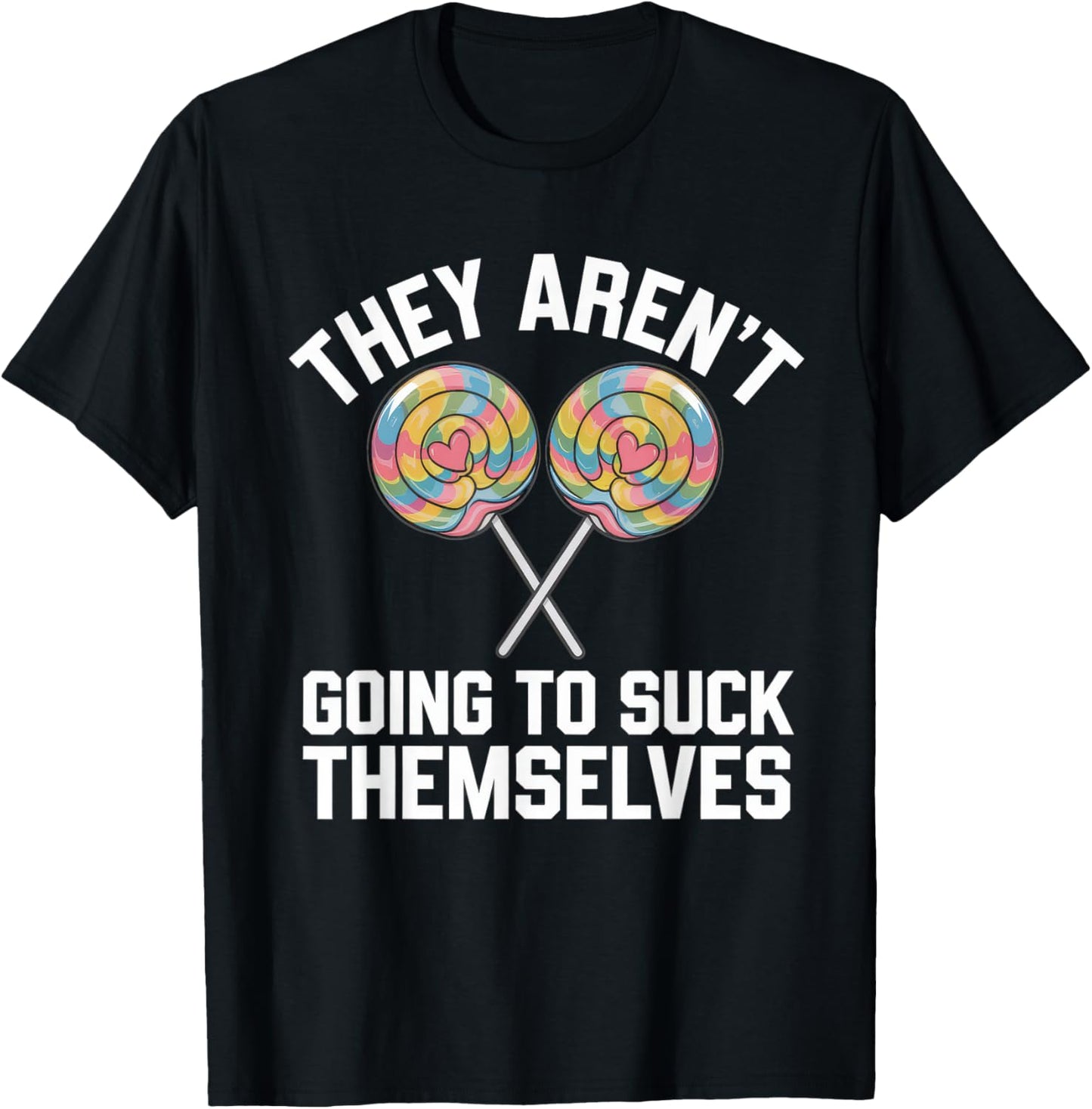 They Arent Going To Suck Themselves Tshirt Dirty Adult