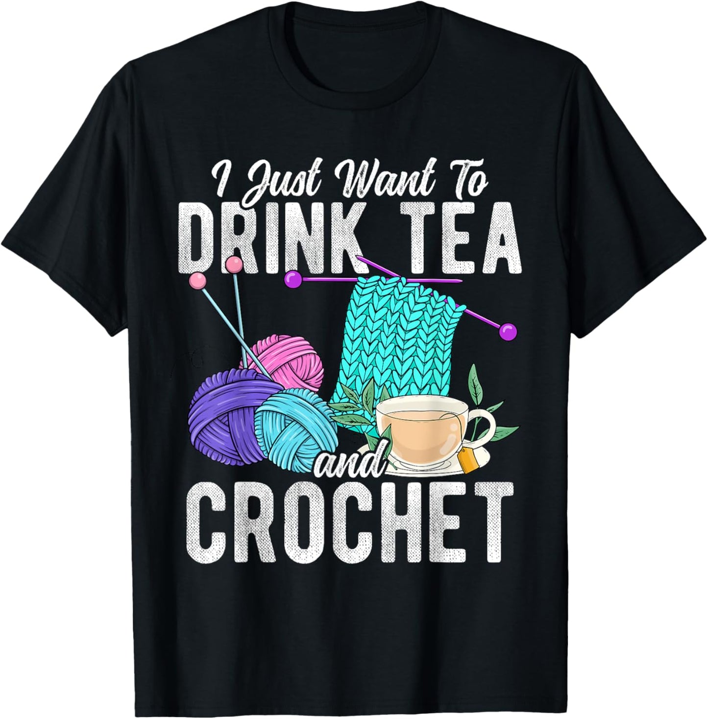 I Just Want To Drink Tea And Crochet Tea Yarn Hobby
