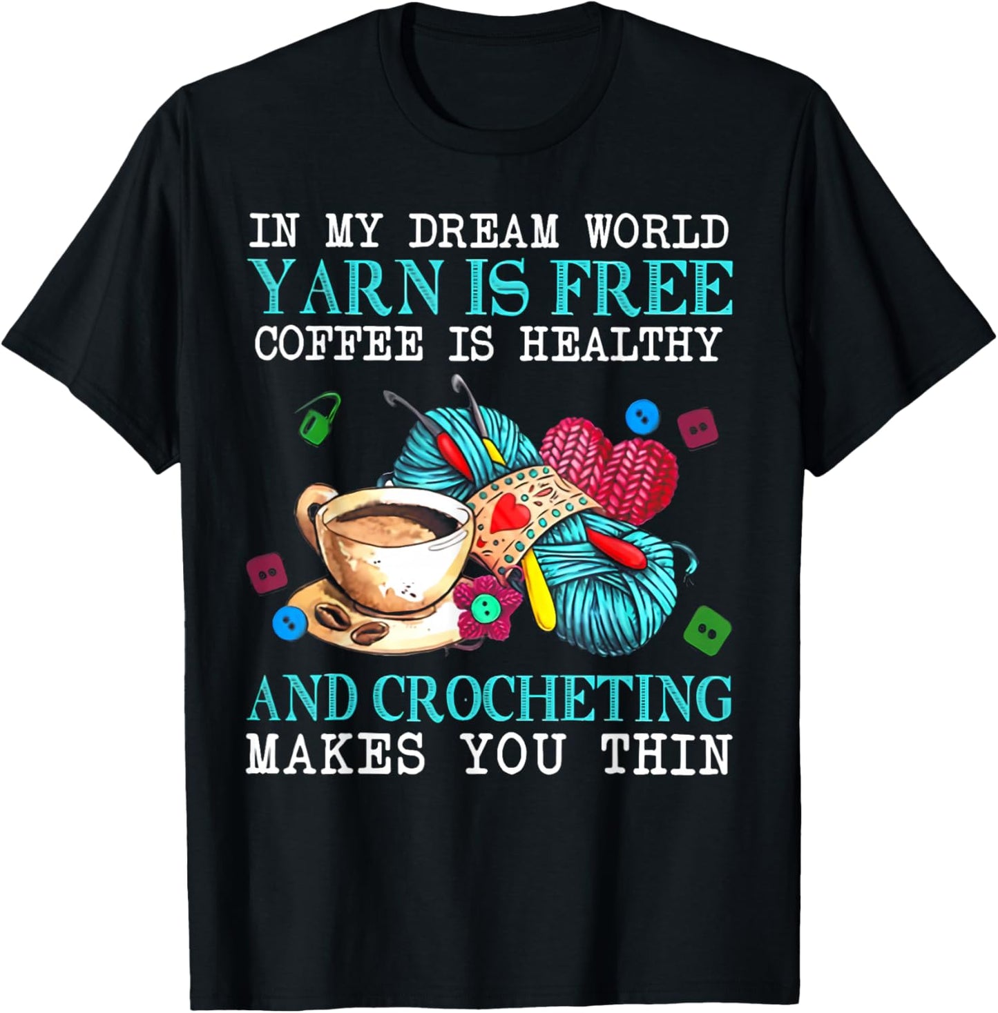 In My Dream World Yarn Is Free Coffee Is Healthy And Crochet