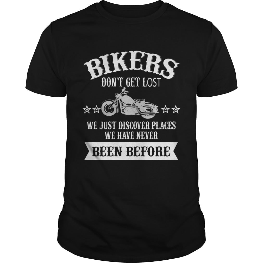 Bikers Dont Get Lost We Just Discover Places We Have Never Been Before TShirt