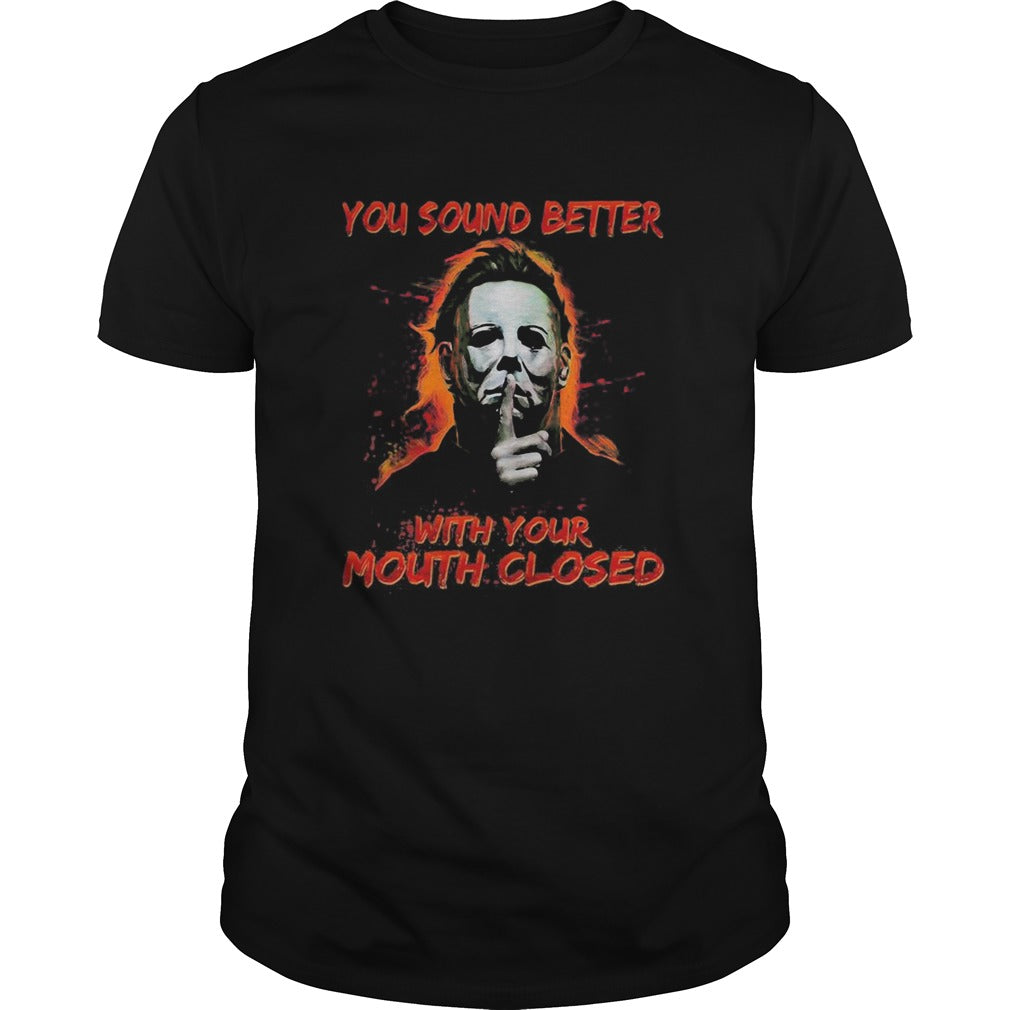 Halloween michael myers you sound better with your mouth closed shirt