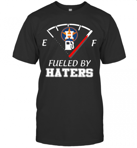 Houston Astros Fueled By Haters T Shirt