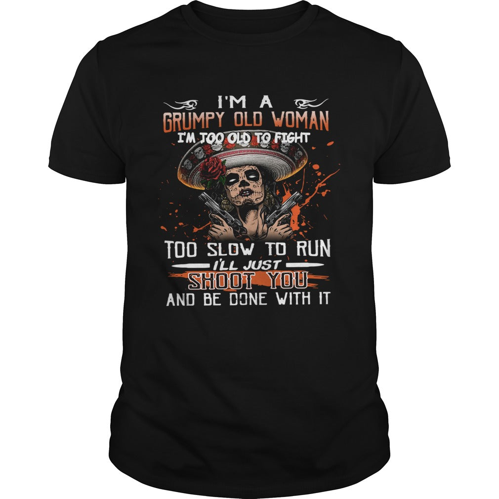 Im a grumpy old woman im too old to fight too slow to run ill just shoot you and be done with it