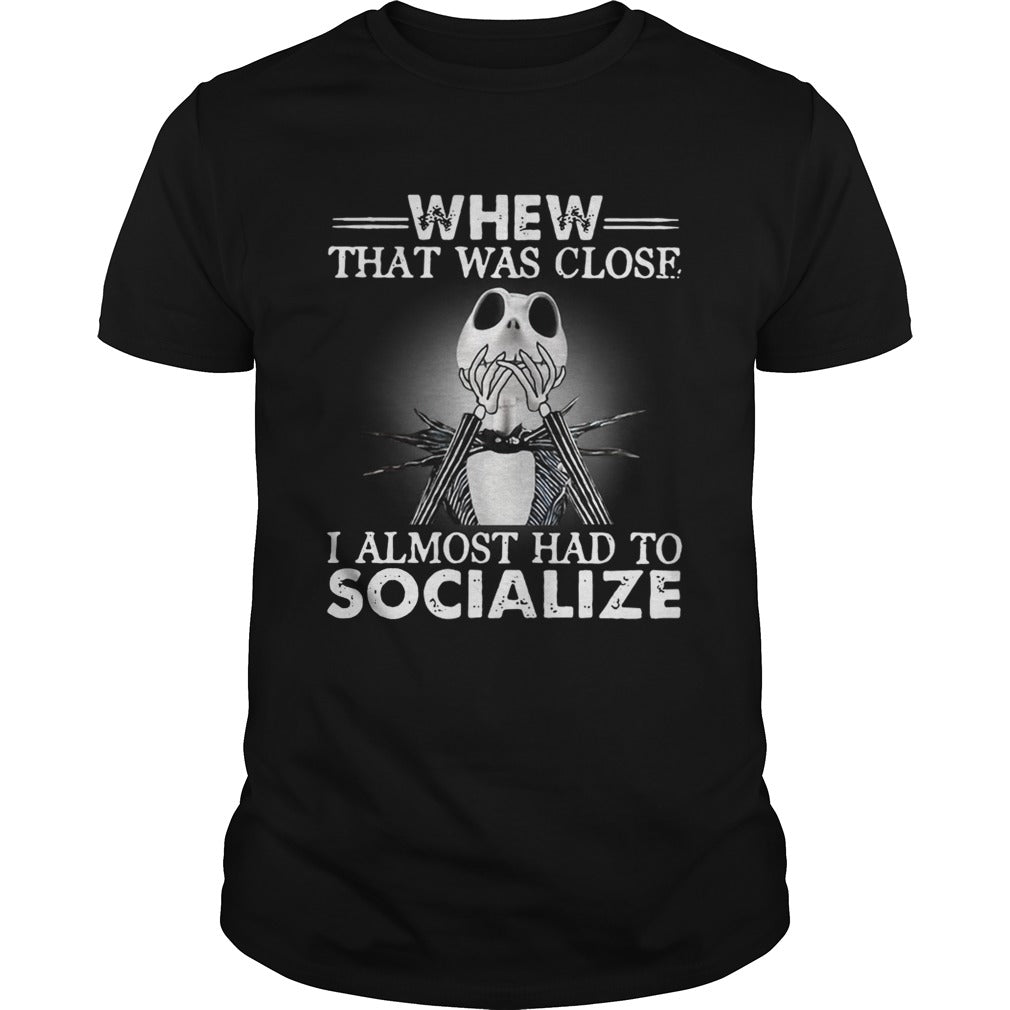 Jack Skellington whew that was close I almost had to socialize Halloween shirt