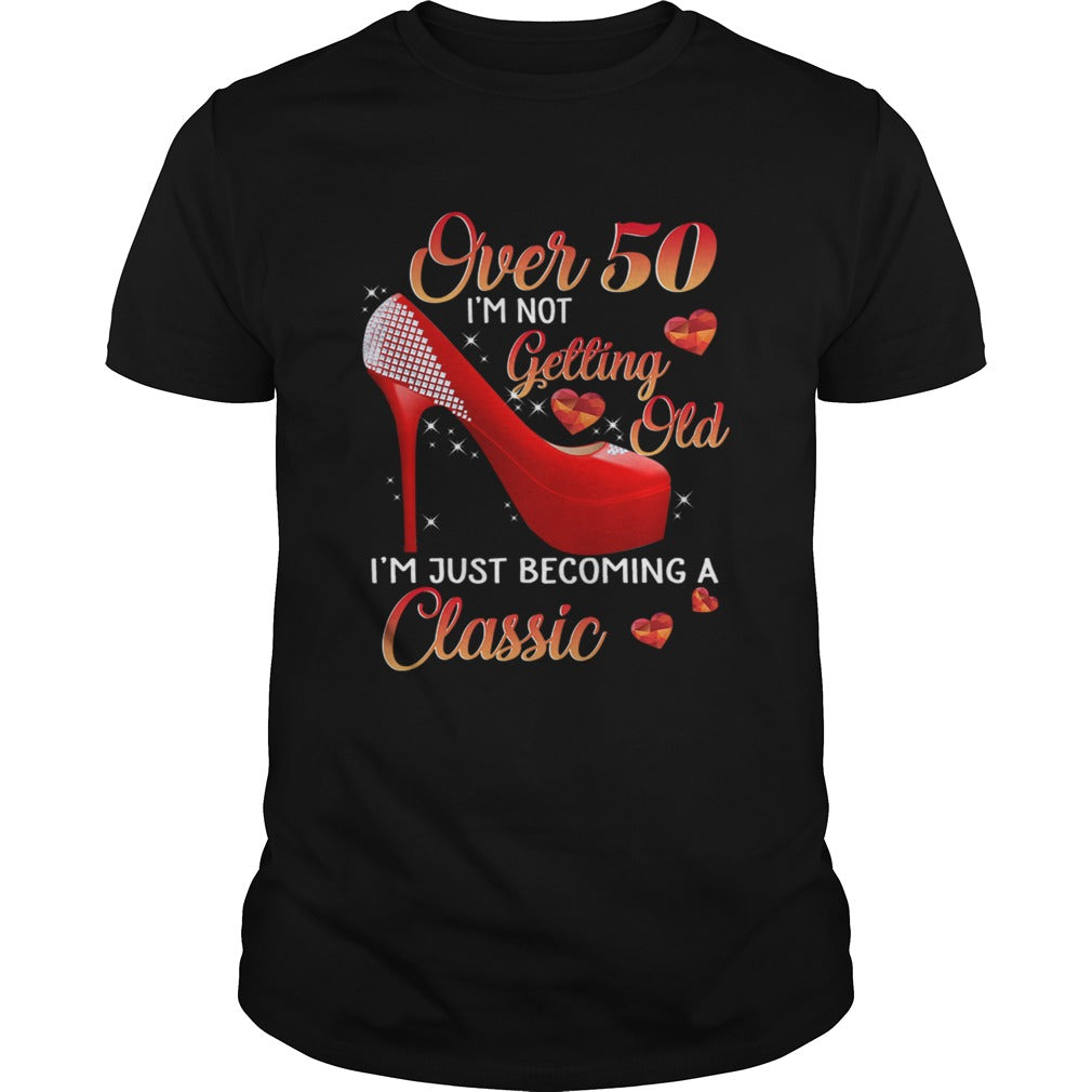 Over 50 Im Not Getting Old Im Just Becoming A Classic TShirt