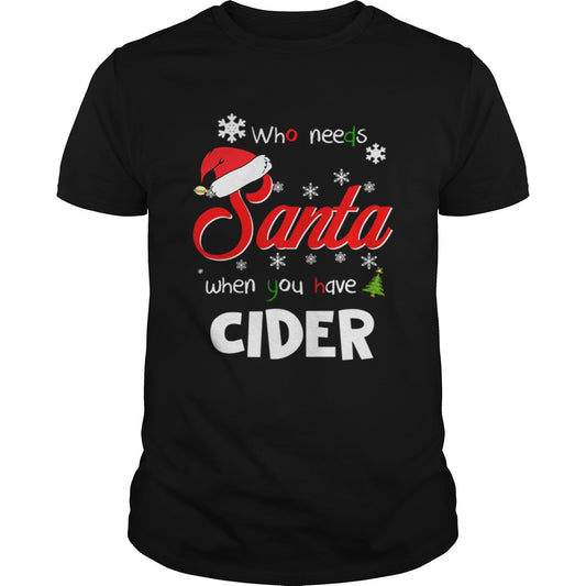 Who Needs Santa When You Have Cider Christmas Funny Party shirt