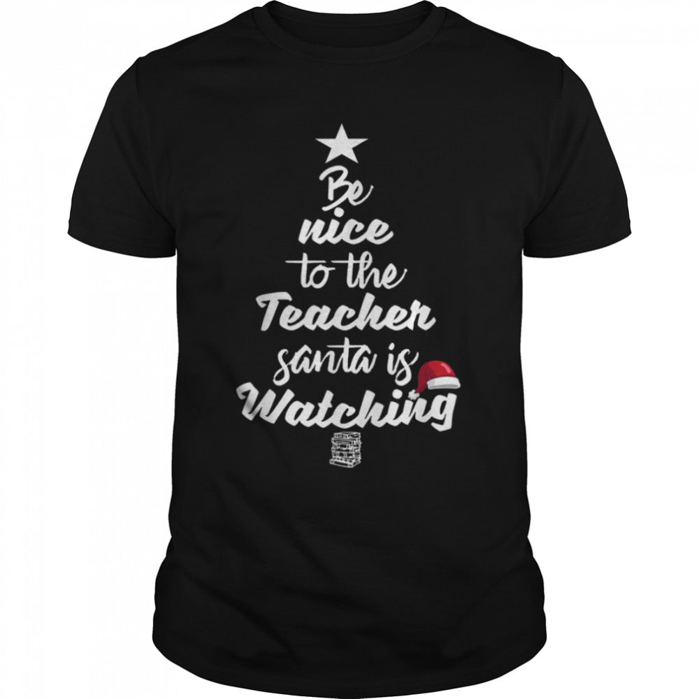 Be Nice To The Teacher Santa Is Watching Christmas T Shirt B0B7DWWV69