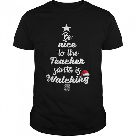 Be Nice To The Teacher Santa Is Watching Christmas T Shirt B0B7DWWV69