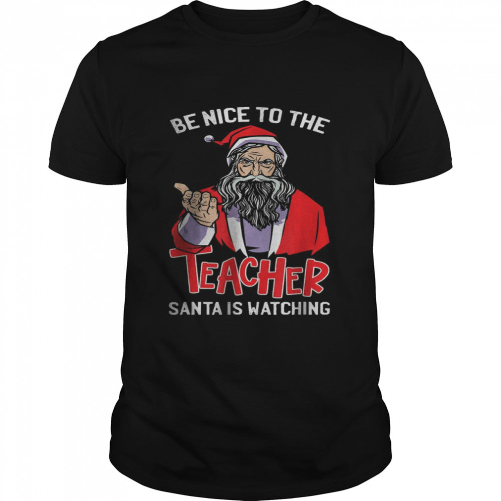 Be Nice To The Teacher Santa Is Watching Christmas T Shirt