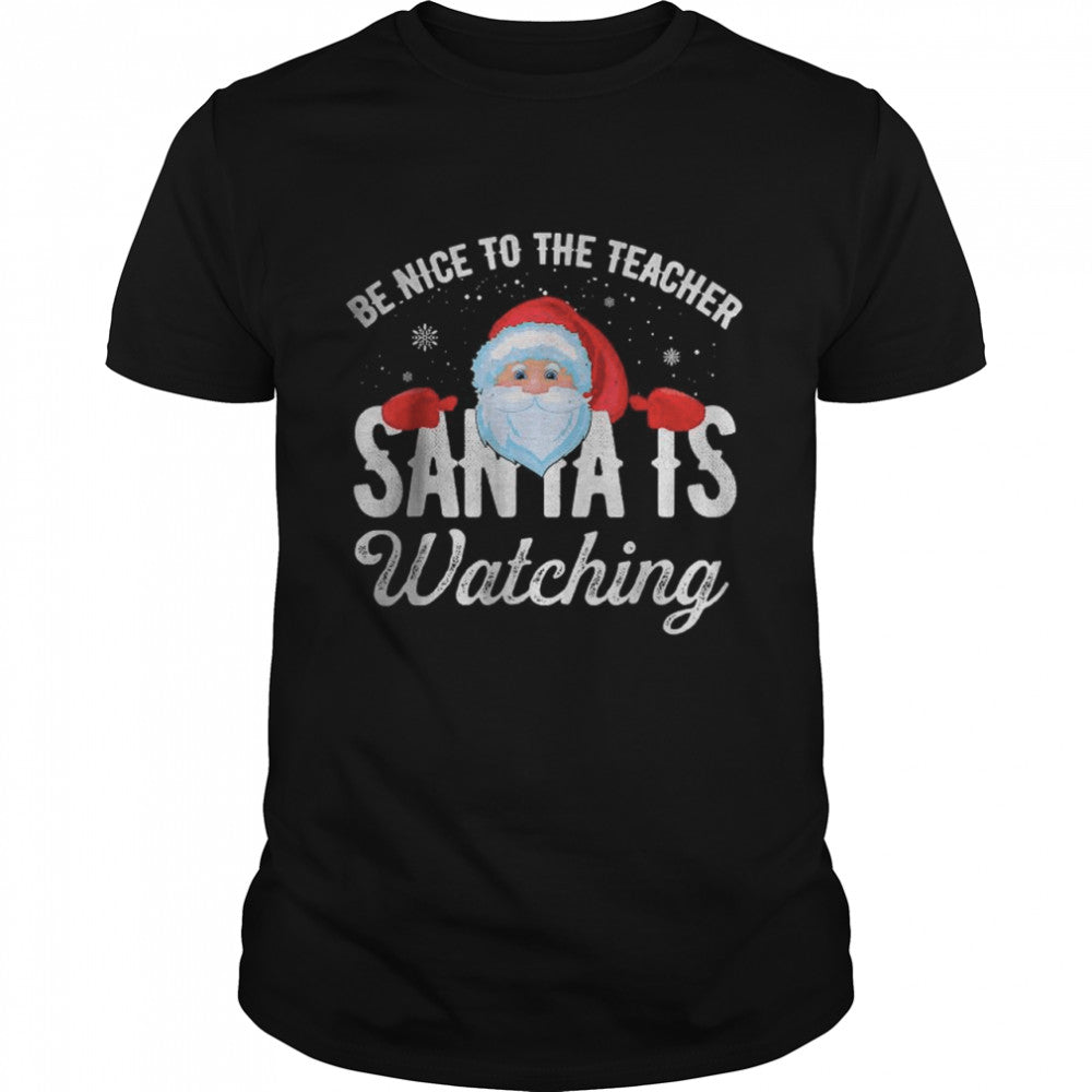 Be Nice To The Teacher Santa Is Watching T Shirt