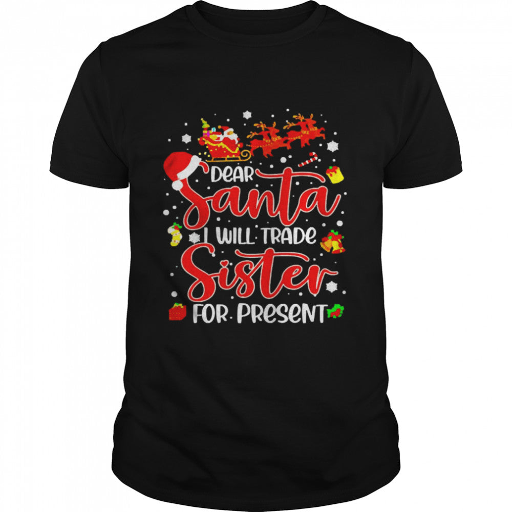 Dear Santa I Will Trade A Sister For Presents Christmas T shirt