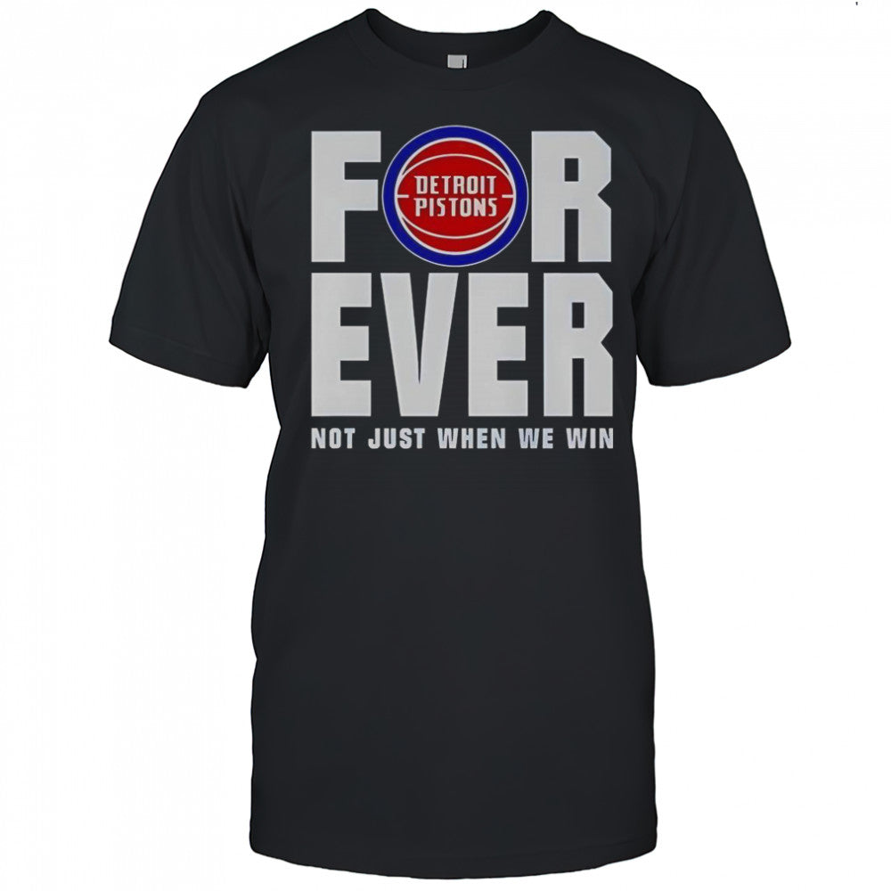 Detroit Pistons Forever Fan 2025 Not Just When We Win T Shirt