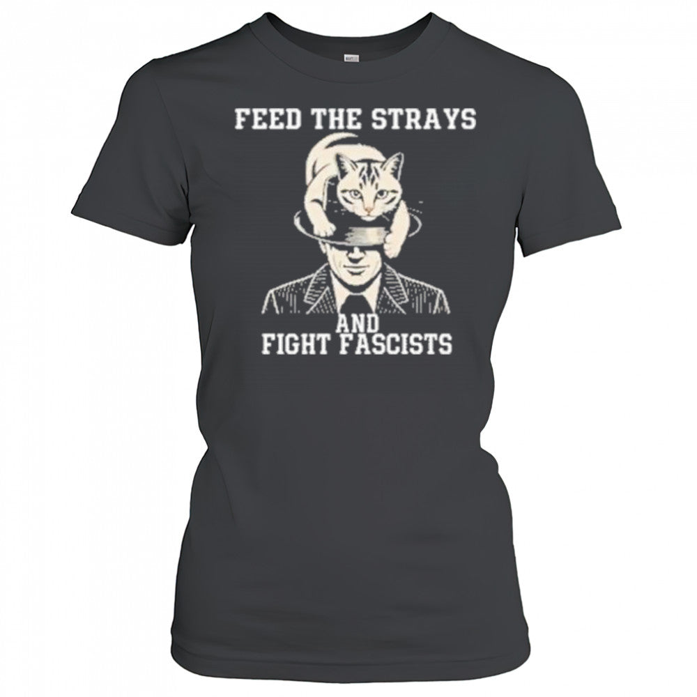 Feed The Strays And Fight Fascists Shirt