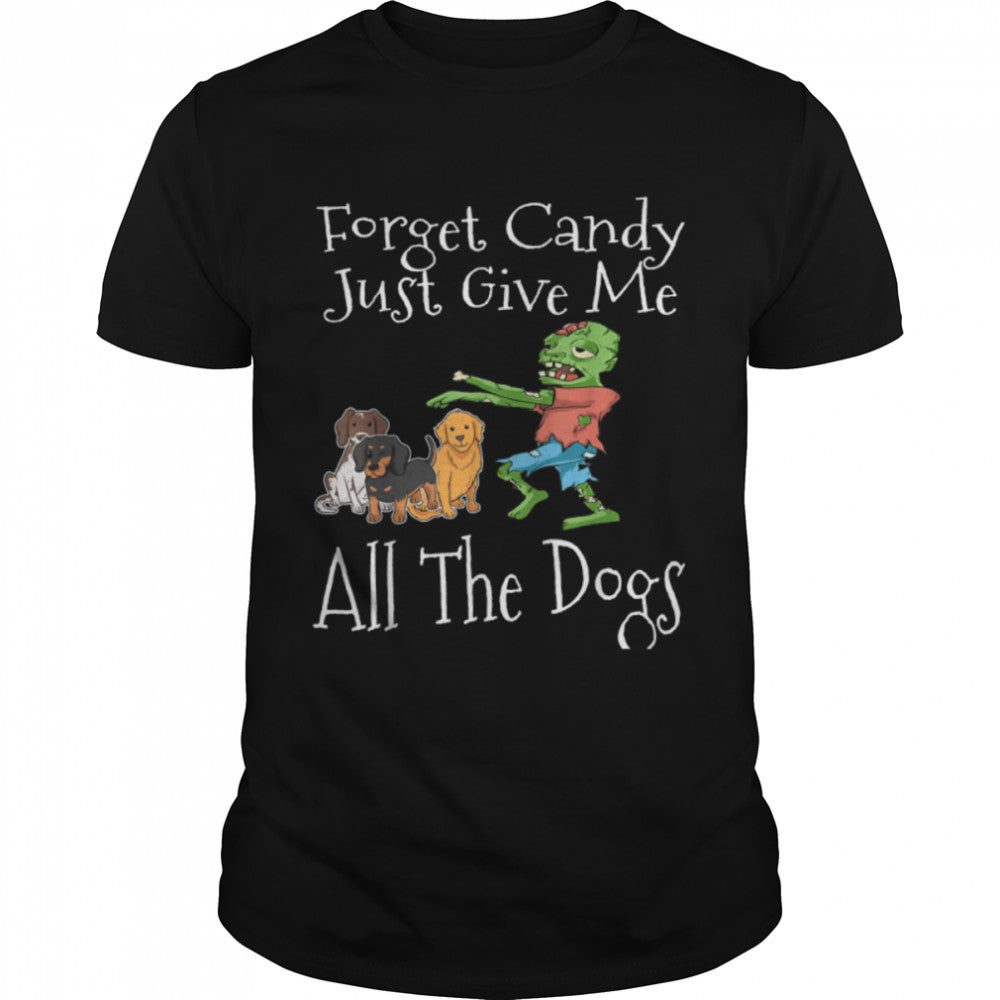 Forget Candy Just Give Me All The Dogs Funny Halloween T Shirt B0BB2YPNLS