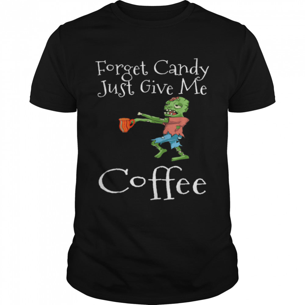 Forget Candy Just Give Me Coffee Funny Halloween Zombie T Shirt B0BB33Z6P2