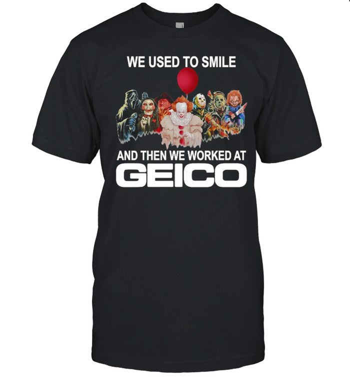 Horror movie we used to smile and the we worked at Geico T shirt
