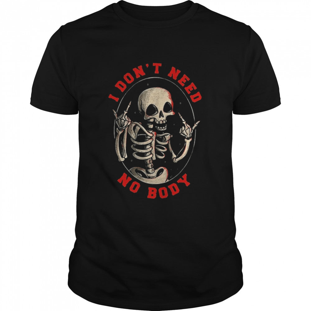 I Don’t Need No Body Skeleton Halloween T Shirt