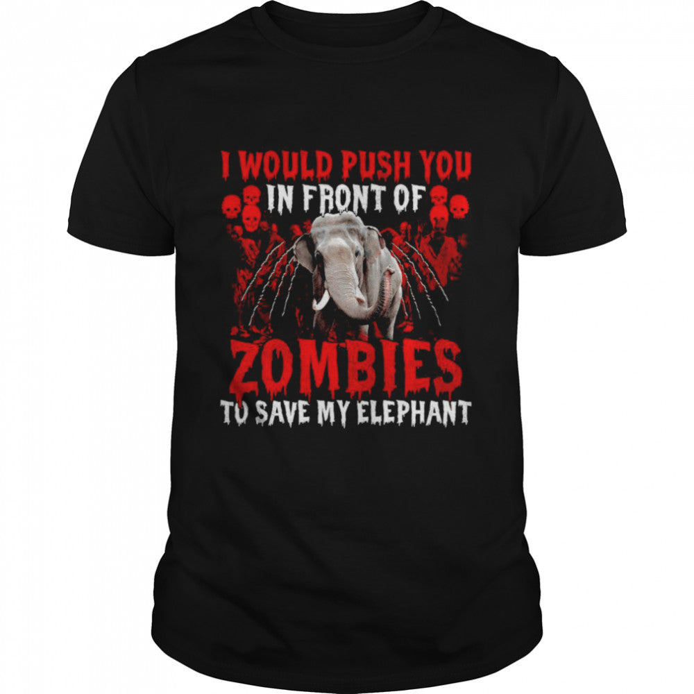 I Would Push You In Front Of Zombies To Save My Elephant Halloween T shirt