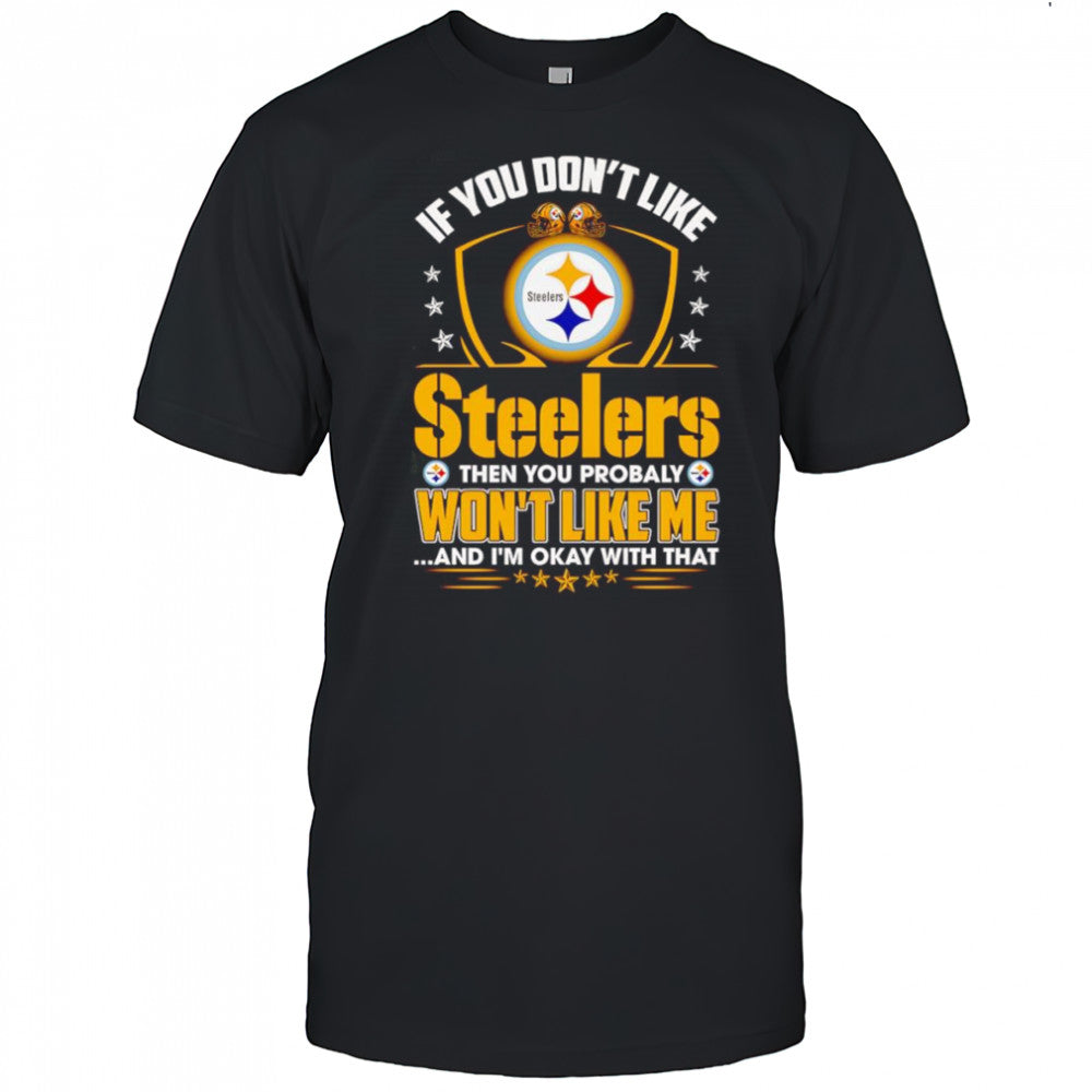 If you don’t like Steelers then you probably won’t like me and I’m okay with that shirt
